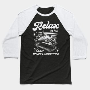 Relax we are all crazy it's not a competition Baseball T-Shirt